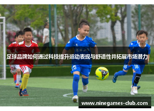 足球品牌如何通过科技提升运动表现与舒适性并拓展市场潜力