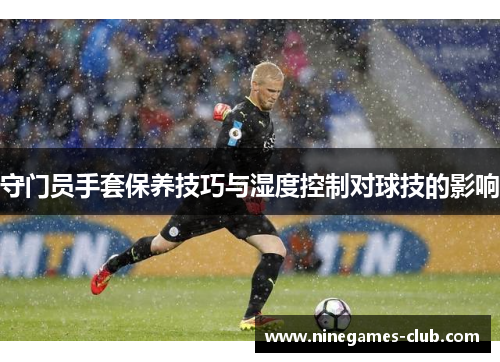 守门员手套保养技巧与湿度控制对球技的影响